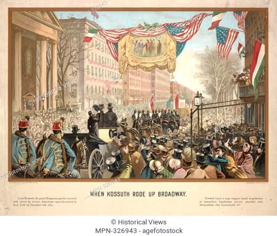 When Kossuth rode up Broadway. Below, left: Louis Kossuth, the great Hungarian patriot, received with cheers by 100, 000 Americans upon his arrival in New York...