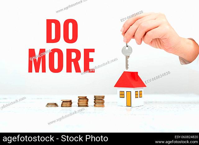 Writing displaying text Do More, Business overview act of being productive or creative with less money or resources New home installments and investments plans...