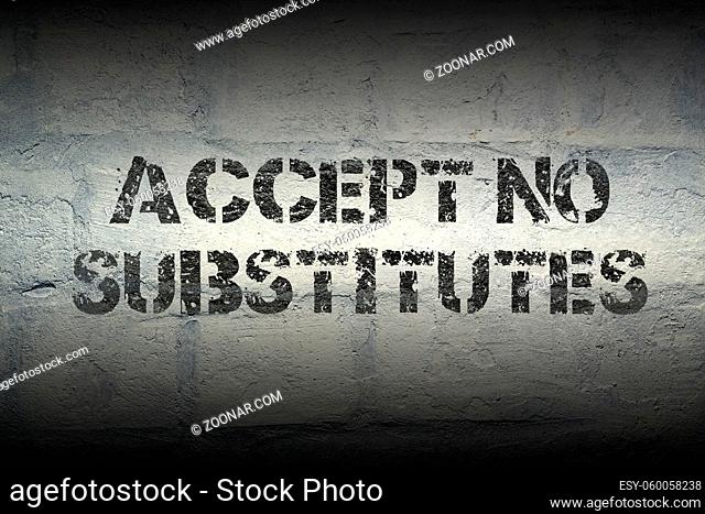 accept no substitutes stencil print on the grunge white brick wall