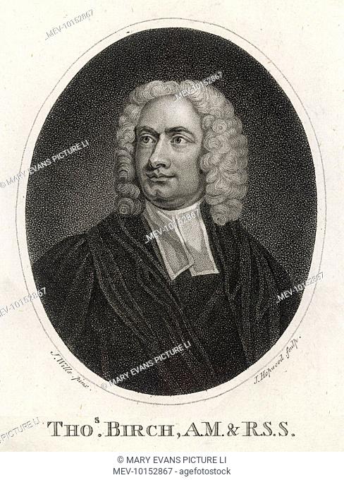 THOMAS BIRCH Prolific historian and biographer whose works, though dull, are full of valuable information, despite the mockery of Horace Walpole