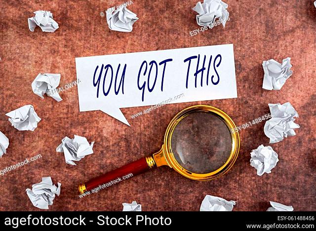 Sign displaying You Got This, Business concept Inspiration to do it understanding Motivation Positivity Speech Bubble Sheet With Crumpled Papers And Magnifying...