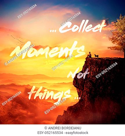 Inspirational text, collect moments not things, over sunset background and a young man with his faithful dog standing on the peak