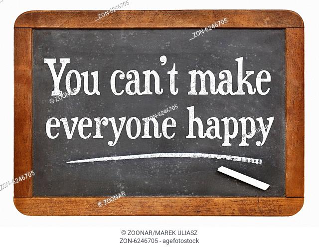 you can not make everyone happy - motivational phrase on a vintage slate blackboard