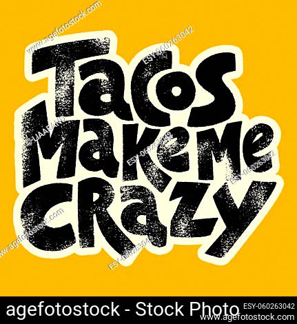 Hand drawn lettering quote.. Tacos make me crazy. Vector illustration. Tacos inspired print would make a unique gift for a loved one, especially fans of tacos