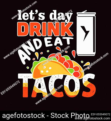 Tacos Quote and saying. Let s day drink and eat tacos