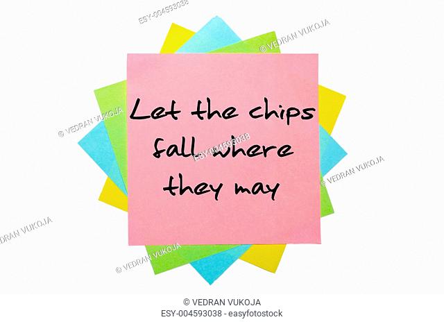 Proverb Let the chips fall where they may written on bunch of