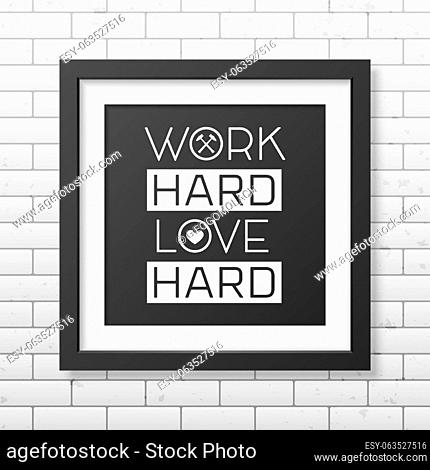 Work hard love hard - Quote typographical Background in the realistic square black frame on the brick wall background. Vector EPS10 illustration