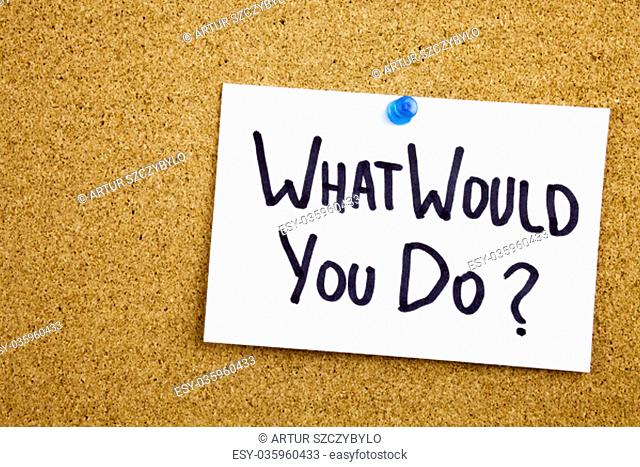 Phrase WHAT WHOULD YOU DO in black ext on a sticky note pinned to a cork notice board