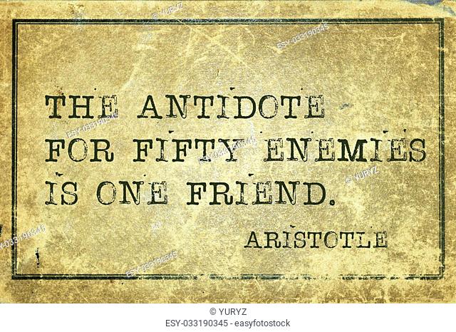 the antidote for fifty enemies - ancient Greek philosopher Aristotle quote printed on grunge vintage cardboard