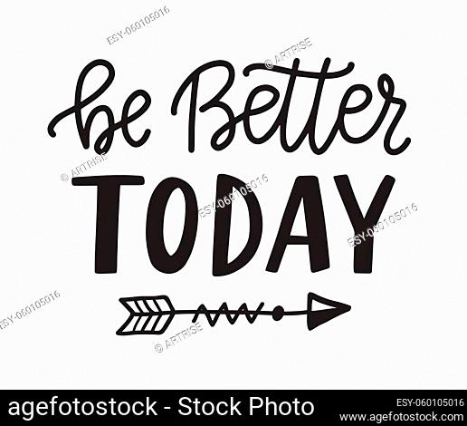 Be better today hand written lettering. Motivational hand written quote, isolated on white. Inspirational poster. Life wisdom slogan