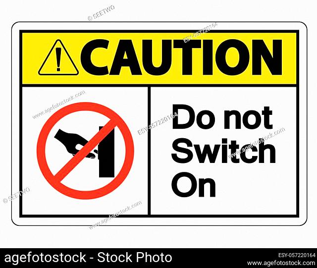 Caution Do not Switch On Symbol Sign on white background