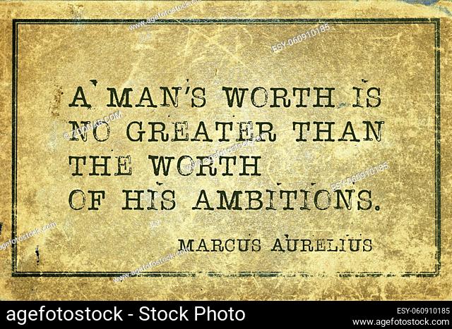 A man?s worth is no greater than the worth - ancient Roman philosopher Marcus Aurelius quote printed on grunge vintage cardboard