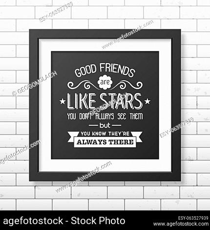 Good friends are like stars you do not always see them but you know they are always there - Typographical Poster in the realistic square black frame on the...