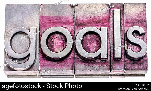 goals word abstract in gritty vintage letterpress metal types isolated on white, business and personal development concept