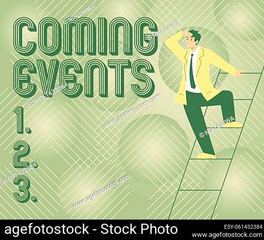 Text caption presenting Coming Events, Business concept Happening soon Forthcoming Planned meet Upcoming In the Future Gentleman In Suit Standing Ladder...
