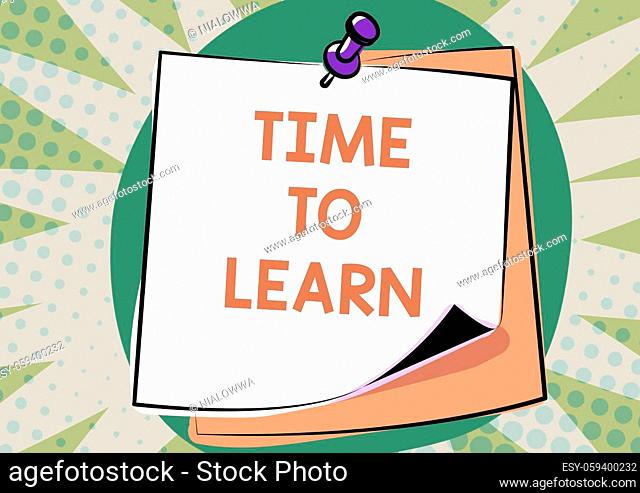Text showing inspiration Time To Learn, Business concept the need to get knowledge or understanding of facts and ideas Colorful Message Presentation Ideas