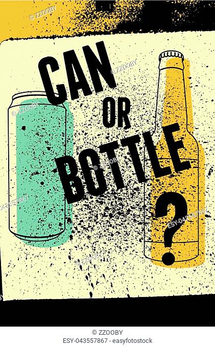 A Can or a Bottle? Beer typography vintage grunge poster. Retro vector illustration