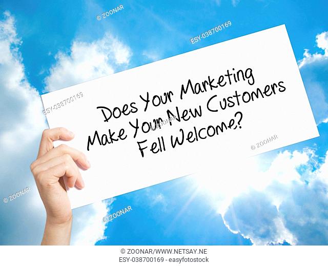 Does Your Marketing Make Your New Customers Fell Welcome? Sign on white paper. Man Hand Holding Paper with text. Isolated on sky background