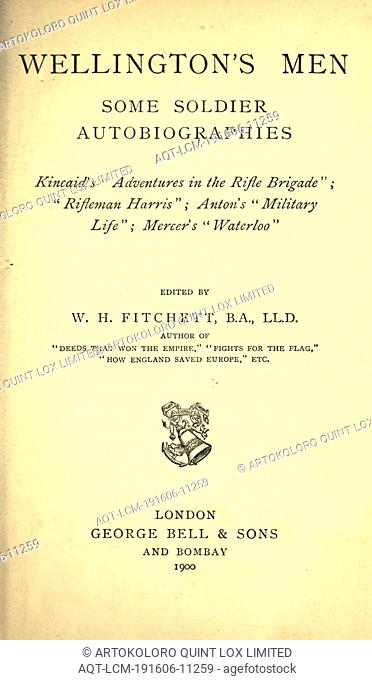 Wellington's men, some soldier autobiographies: Kincaid's Adventures in the Rifle brigade; Rifleman Harris; Anton's Military life; Mercer's Waterloo : Fitchett