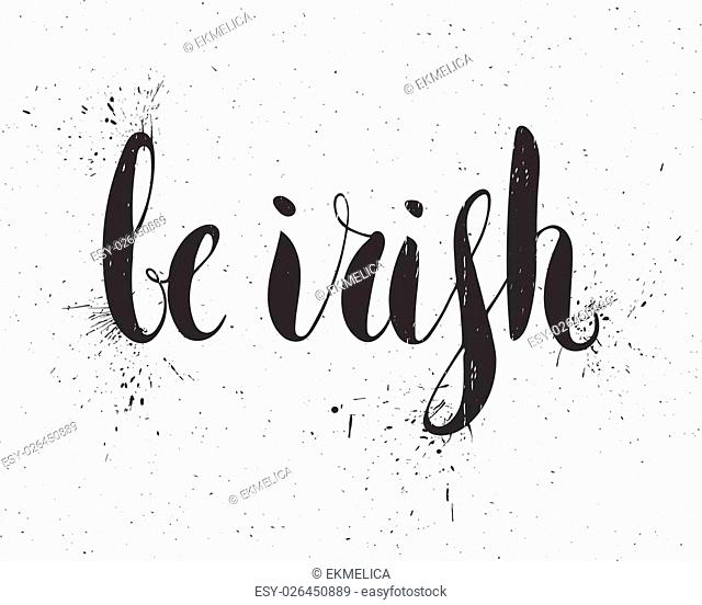 Be irish lettering for St. Patricks day. Grunge textured handwritten calligraphic inscriptions. Design element for greeting card, banner, invitation, postcard
