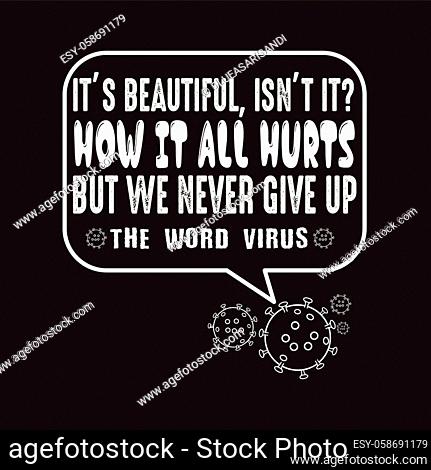 Virus Quotes and Slogan good for T-Shirt. It s Beautiful, Isn t It How It All Hurts But We Never Give Up The Word Virus