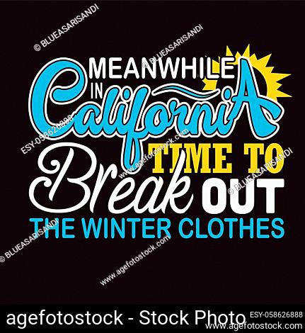 California Quotes and Slogan good for Tee. Meanwhile in California Time to Break out The Winter Clothes