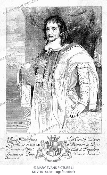 CECIL CALVERT, first lord BALTIMORE (1606 - 1675) Colonial entrepreneur, thanks to his father became proprietor of Maryland, though he never visited there