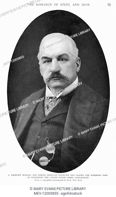 JOHN PIERPONT MORGAN American banker and financier who played the foremost part in organising the United States Steel Corporation