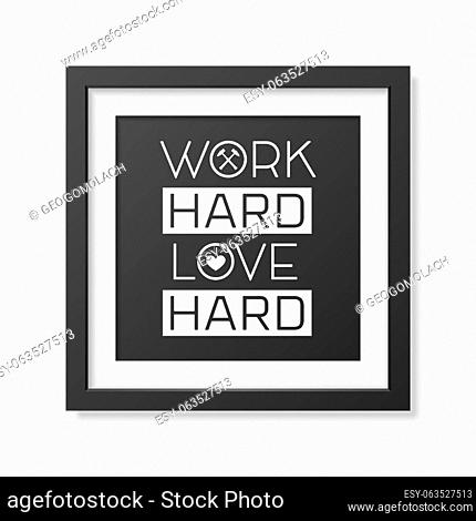 Work hard love hard - Quote typographical Background in the realistic square black frame isolated on white background. Vector EPS10 illustration