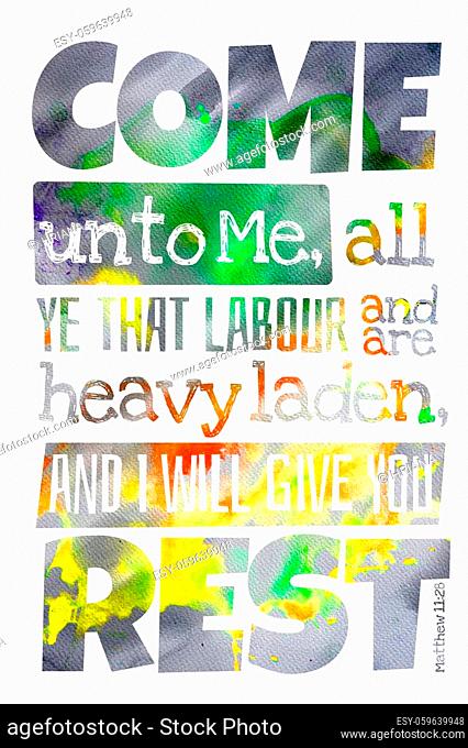 Come unto Me, all ye that labor and are heavy laden, and I will give you rest. (Matthew 11: 28) - Poster with inspirational Bible quotes verse text with...