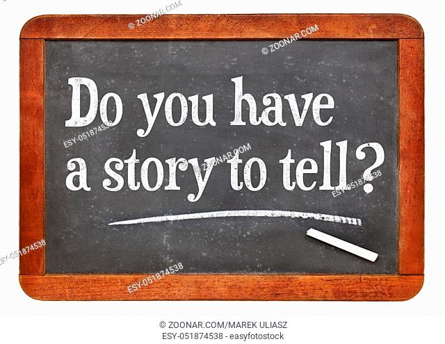 Do you have a story to tell? White chalk text on a vintage slate blackboard