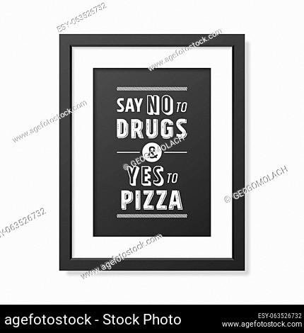 Say no to drugs and yes to pizza - Quote typographical Background in the realistic square black frame isolated on white background