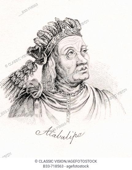 Atahualpa, Atahuallpa, Atabalipa, or Atawallpa 1497-1533 Last sovereign emperor of the Tahuantinsuyu or the Inca Empire From the book Crabbs Historical...