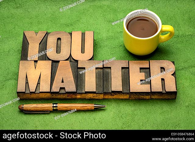 You matter reminder - inspirational word abstract in vintage letterpress wood type with a cup of coffee, positive affirmation